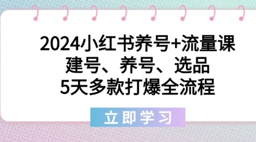 【副业8999期】2024小红书养号+流量课：建号、养号、选品，5天多款打爆全流程-知联副业