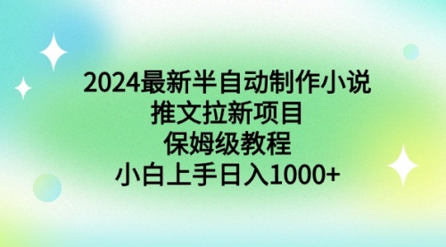 【副业9003期】2024最新半自动制作小说推文拉新项目,保姆级教程,小白上手日入1000+-知联副业