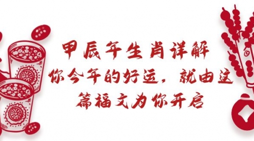 【副业9021期】某付费文章：甲辰年生肖详解: 你今年的好运，就由这篇福文为你开启-知联副业