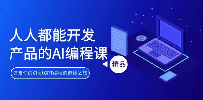人人都能 开发产品的AI编程课,开启你的ChatGPT编程的奇妙之旅-知联副业