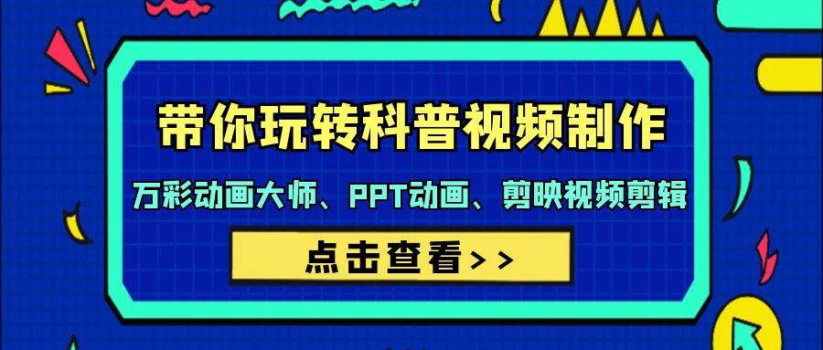 带你玩转科普视频 制作：万彩动画大师、PPT动画、剪映视频剪辑（44节课）-知联副业