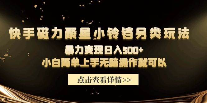 快手磁力聚星小铃铛另类玩法，暴力变现日入500+小白简单上手无脑操作就可以-知联副业