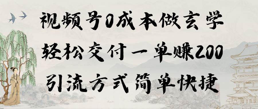 视频号0成本做玄学轻松交付一单赚200引流方式简单快捷（教程+软件）-知联副业