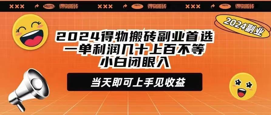 2024得物搬砖副业首选一单利润几十上百不等小白闭眼当天即可上手见收益-知联副业