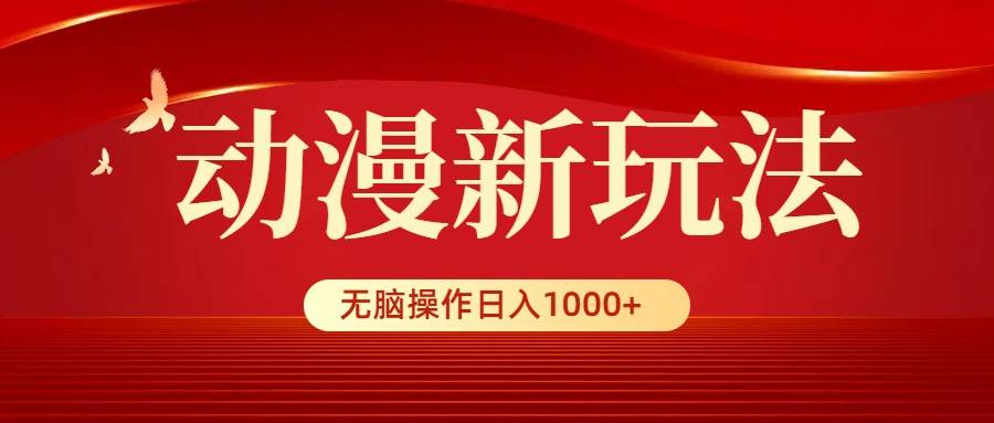 动漫新玩法,条条爆款,5分钟1条100%原创,小白无脑操作日入1000+-知联副业