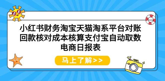 小红书财务淘宝天猫淘系平台对账回款核对成本核算支付宝自动取数电商日报表-知联副业