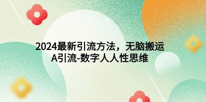 2024最新引流方法，无脑搬运，A引流-数字人人性思维-知联副业