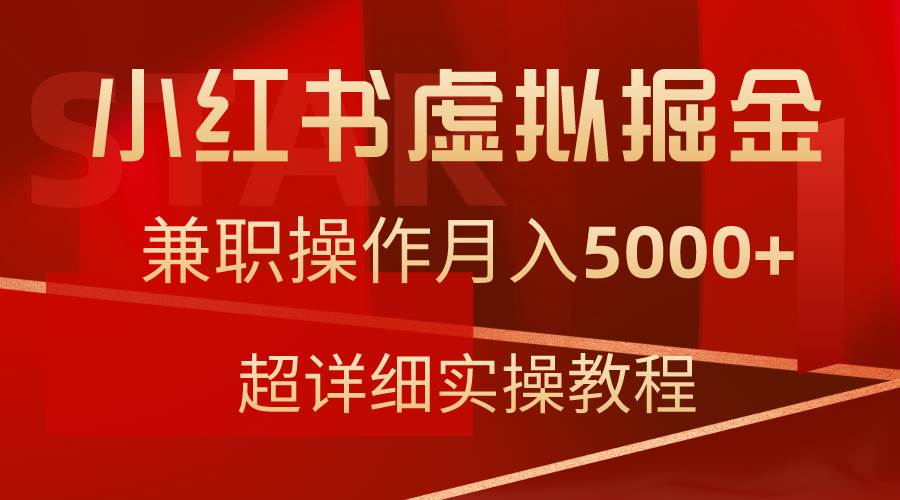 小红书虚拟掘金，兼职操作月入5000+，超详细教程-知联副业