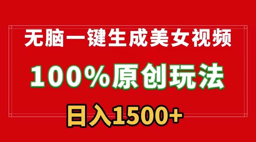 无脑一键生成美女视频，100%过原创，多种变现方式，有流量就有收益，日…-知联副业