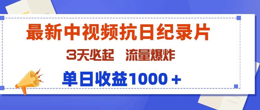 最新中视频抗日纪录片，3天必起，流量爆炸，单日收益1000＋-知联副业