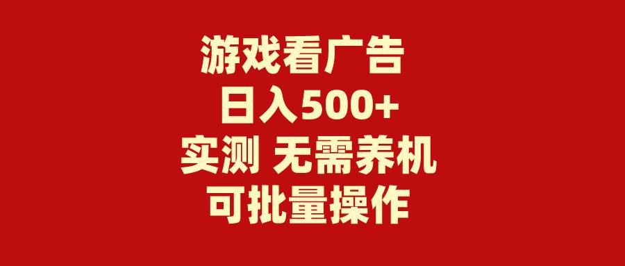 游戏看广告 无需养机 操作简单 没有成本 日入500+-知联副业