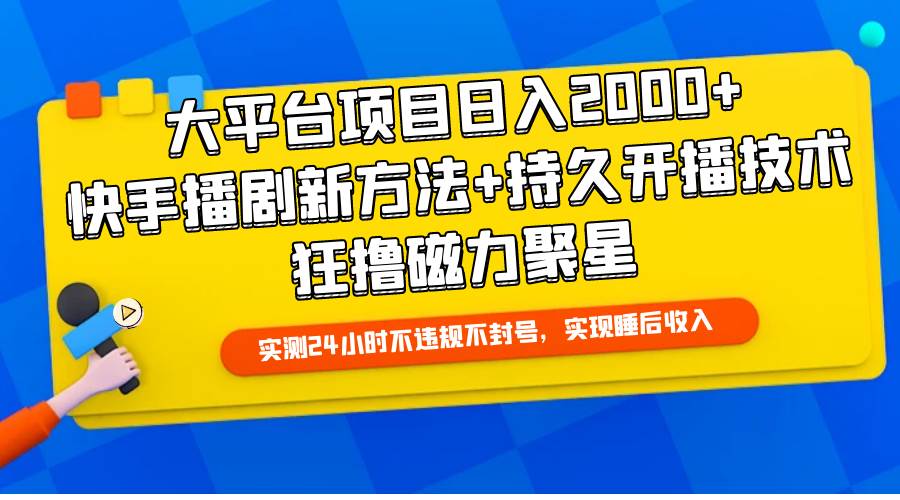 大平台项目日入2000+，快手播剧新方法+持久开播技术，狂撸磁力聚星-知联副业