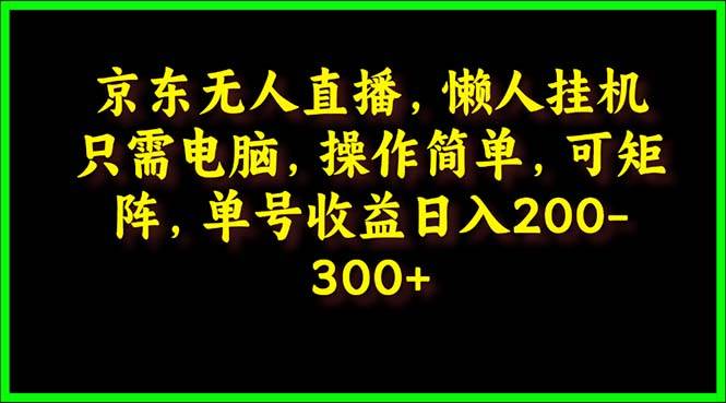 京东无人直播，电脑挂机，操作简单，懒人专属，可矩阵操作 单号日入200-300-知联副业