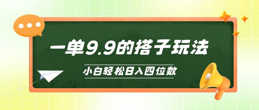 小白也能轻松玩转的搭子项目，一单9.9，日入四位数-知联副业