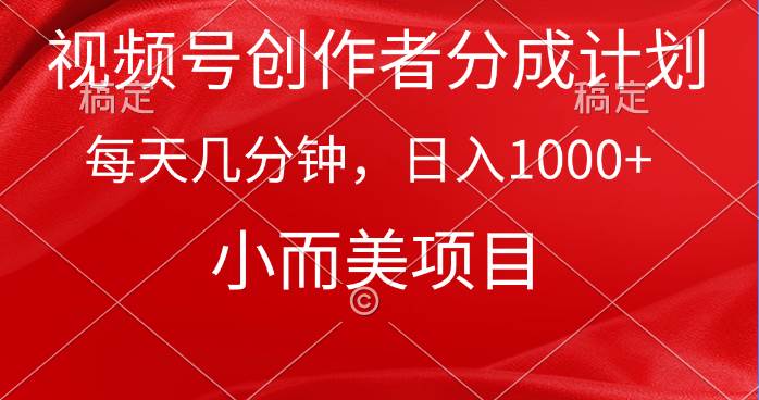 视频号创作者分成计划，每天几分钟，收入1000+，小而美项目-知联副业