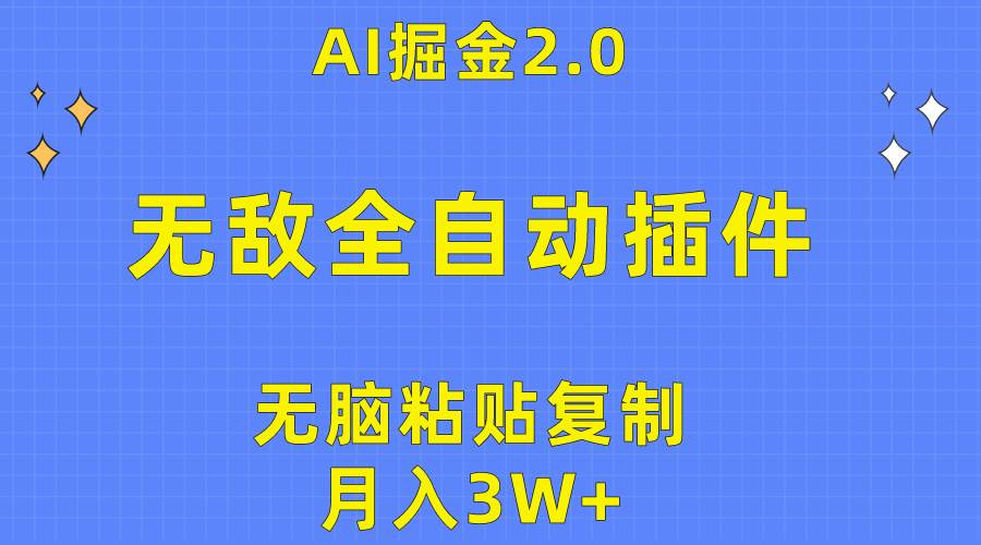 无敌全自动插件！AI掘金2.0，无脑粘贴复制矩阵操作，月入3W+-知联副业