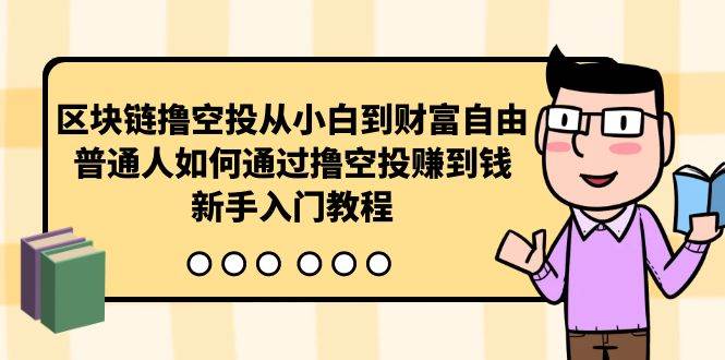 曲快链撸空投从小白到财富自由，普通人如何通过撸空投赚钱，新手入门教程-知联副业