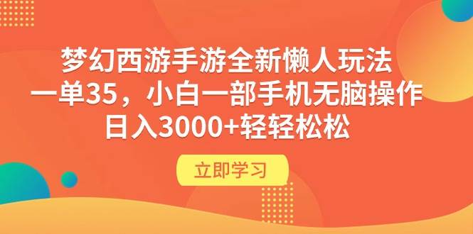 梦幻西游手游全新懒人玩法 一单35 小白一部手机无脑操作 日入3000+轻轻松松-知联副业