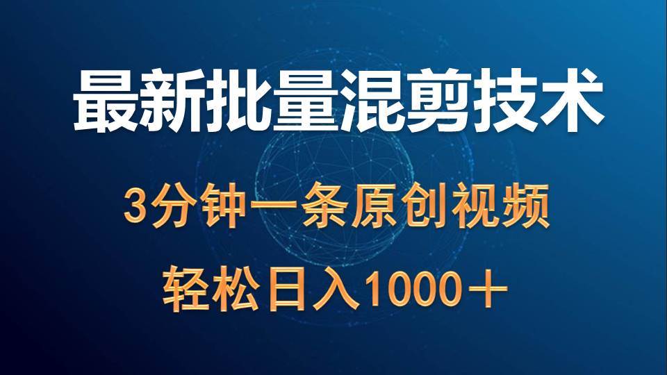 最新批量混剪技术撸收益热门领域玩法，3分钟一条原创视频，轻松日入1000＋-知联副业