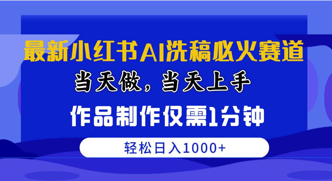 最新小红书AI洗稿必火赛道，当天做当天上手 作品制作仅需1分钟，日入1000+-知联副业