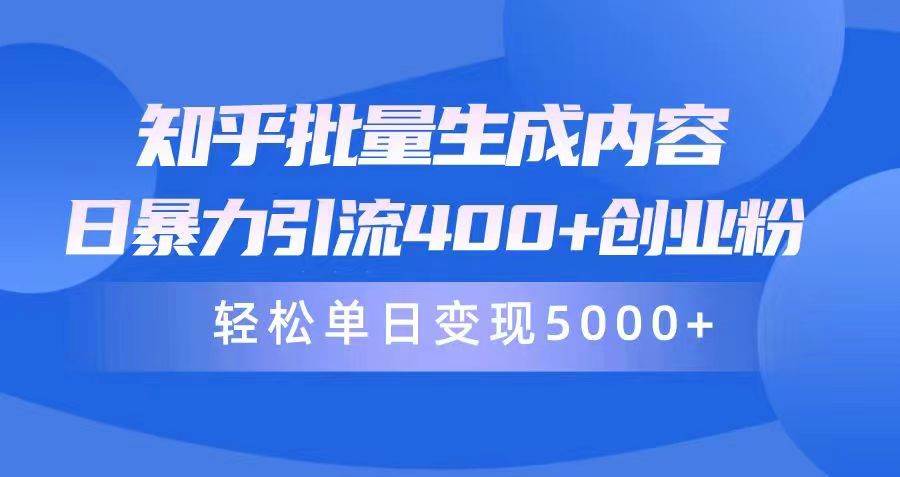 知乎批量生成内容，日暴力引流400+创业粉，轻松单日变现5000+-知联副业