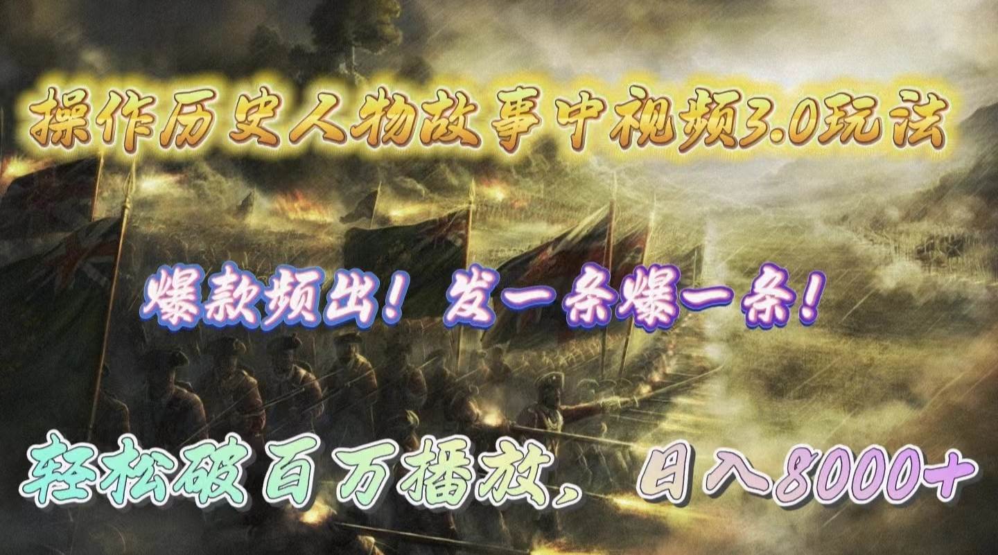 操作历史人物故事中视频3.0玩法，发一条爆一条！轻松破百万播放，日入8000+-知联副业