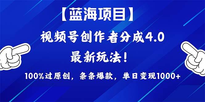 视频号创作者分成4.0玩法，100%过原创，条条爆款，单日1000+-知联副业