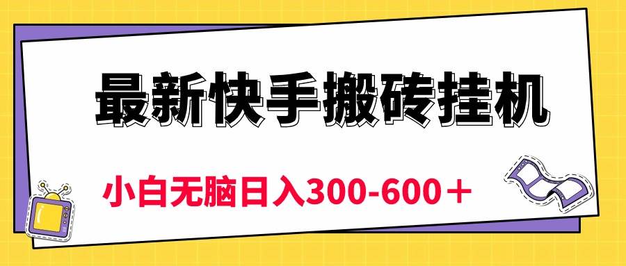 最新快手搬砖挂机，5分钟6元!  小白无脑日入300-600＋-知联副业