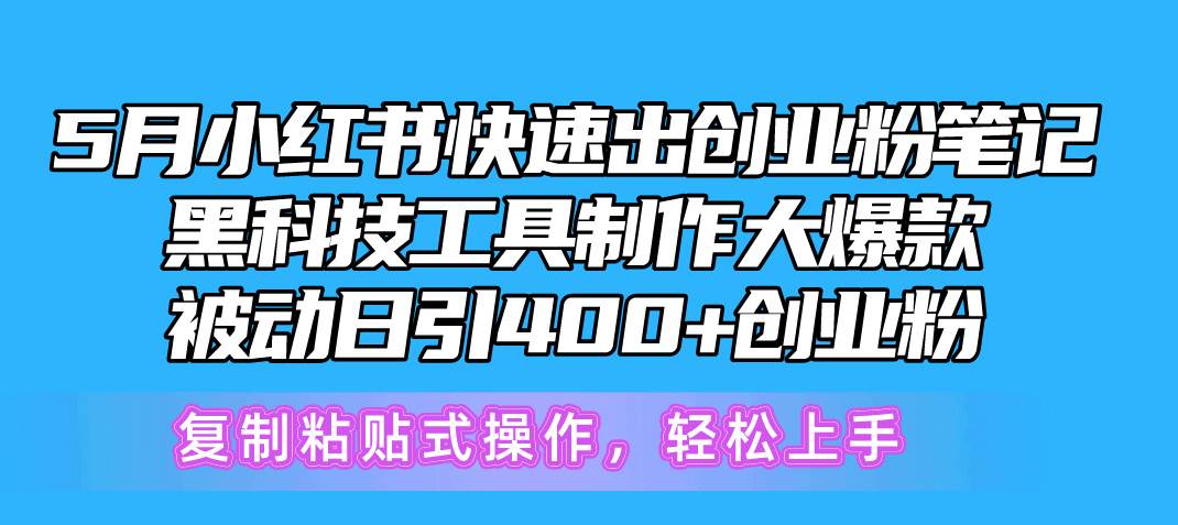 5月小红书快速出创业粉笔记，黑科技工具制作小红书爆款，复制粘贴式操…-知联副业
