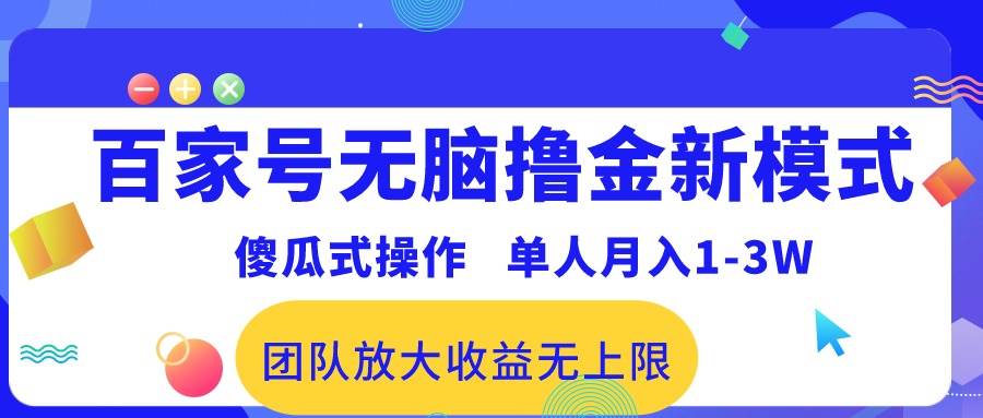 百家号无脑撸金新模式，傻瓜式操作，单人月入1-3万！团队放大收益无上限！-知联副业