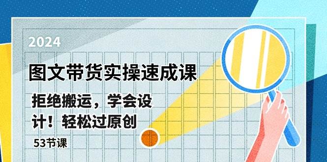 最新图文带货实操速成课，拒绝搬运，学会设计！轻松过原创  (53节课)-知联副业