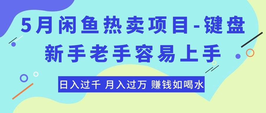 最新闲鱼热卖项目-键盘，新手老手容易上手，日入过千，月入过万，赚钱…-知联副业