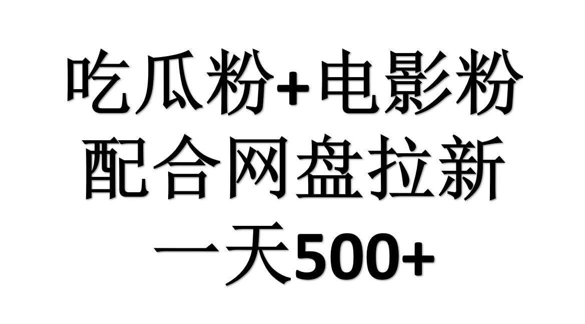吃瓜粉+电影粉+网盘拉新=日赚500，傻瓜式操作，新手小白2天赚2700-知联副业