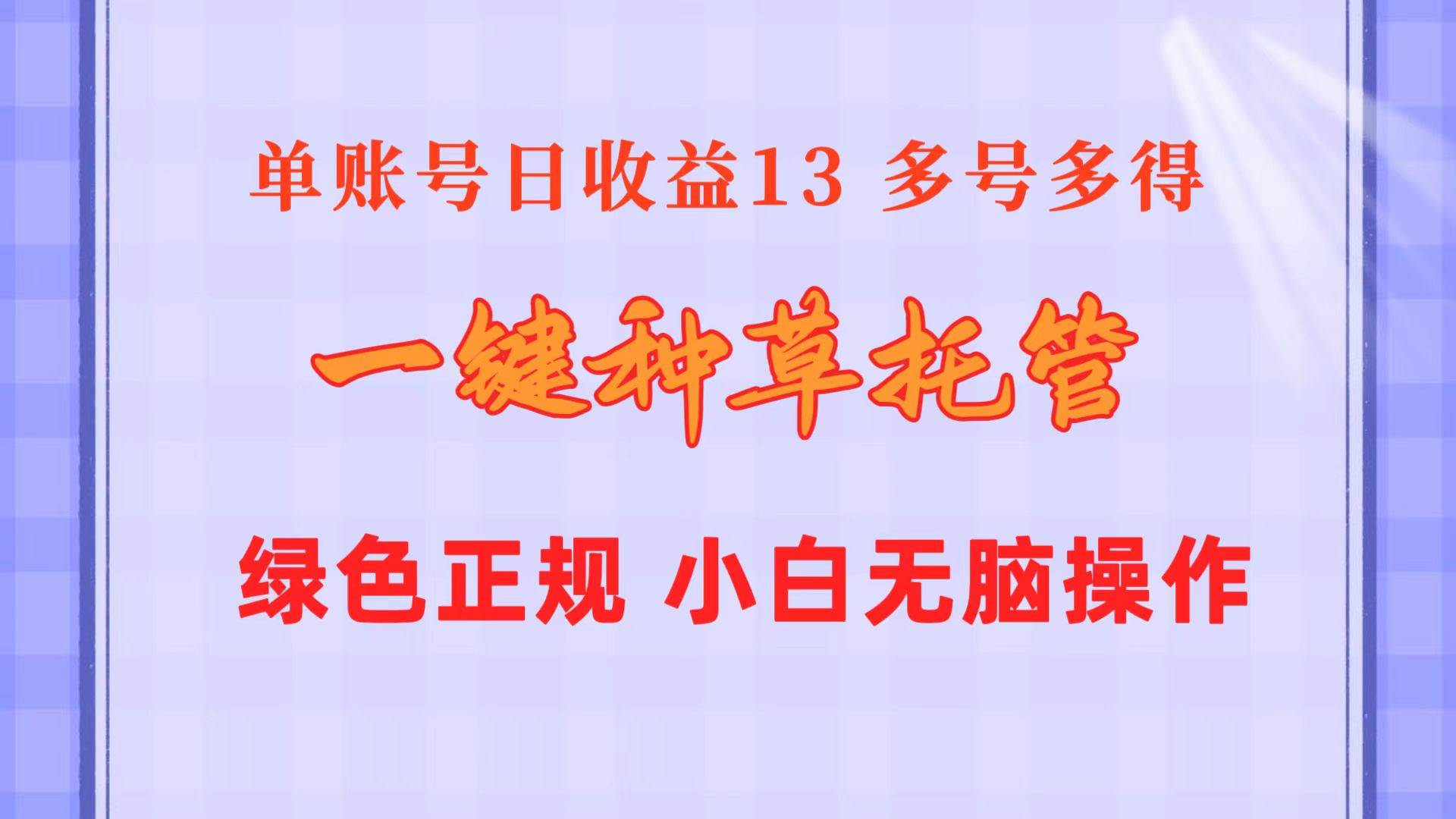 一键种草托管 单账号日收益13元  10个账号一天130  绿色稳定 可无限推广-知联副业