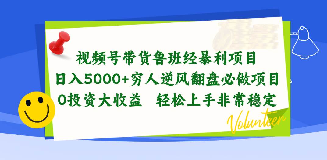 视频号带货鲁班经暴利项目，日入5000+，穷人逆风翻盘必做项目，0投资…-知联副业