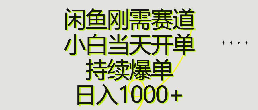 闲鱼刚需赛道，小白当天开单，持续爆单，日入1000+-知联副业