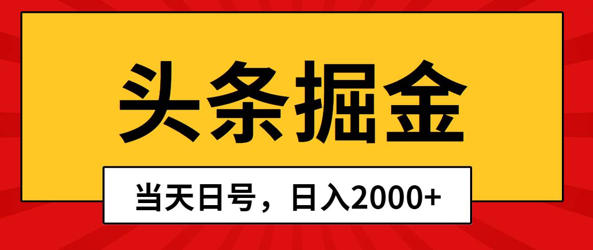 头条掘金，当天起号，第二天见收益，日入2000+-知联副业