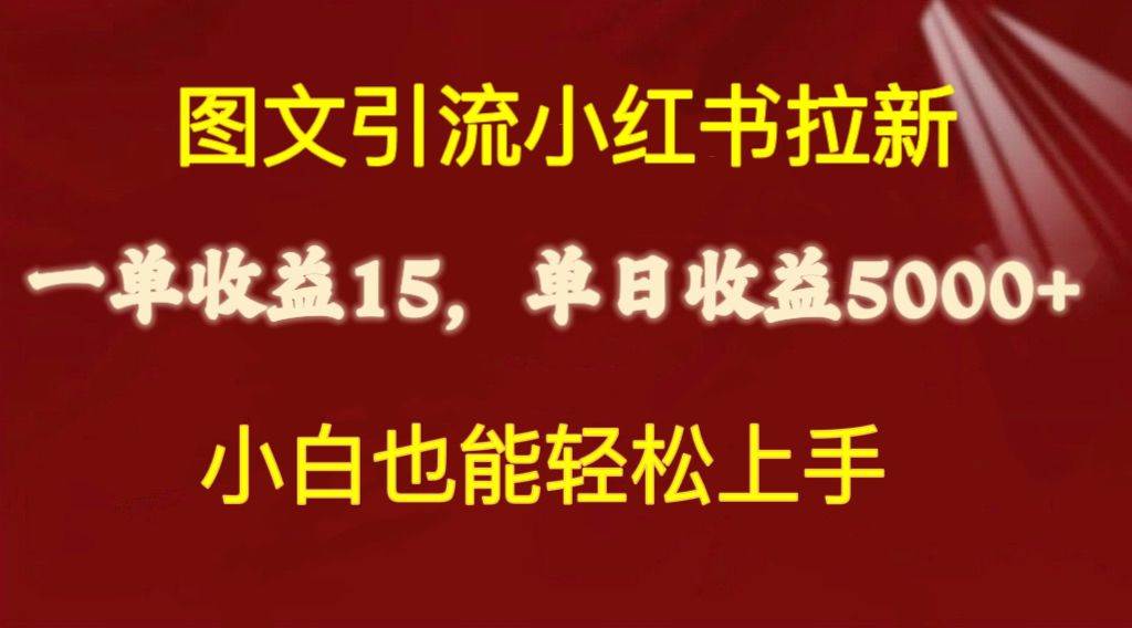 图文引流小红书拉新一单15元，单日暴力收益5000+，小白也能轻松上手-知联副业