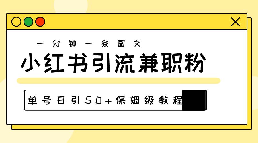 爆粉秘籍！30s一个作品，小红书图文引流高质量兼职粉，单号日引50+-知联副业