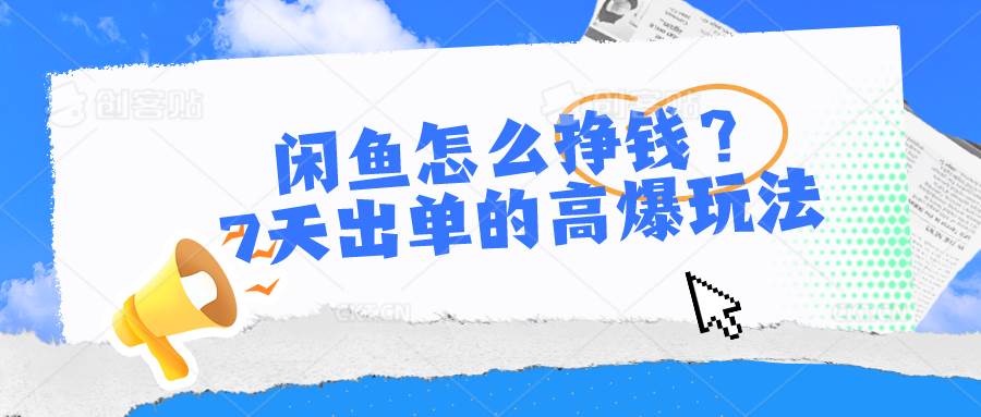 闲鱼怎么挣钱？7天出单的高爆玩法-知联副业