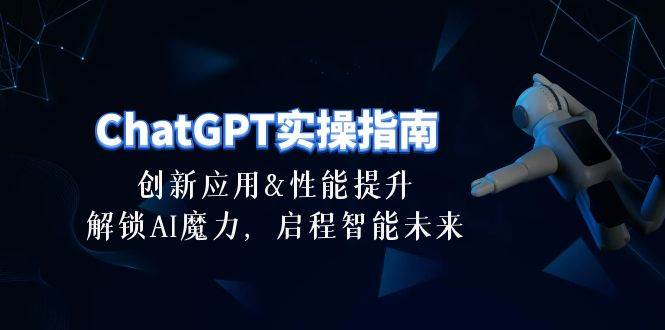 ChatGPT-实操指南：创新应用及性能提升，解锁 AI魔力，启程智能未来-30节-知联副业