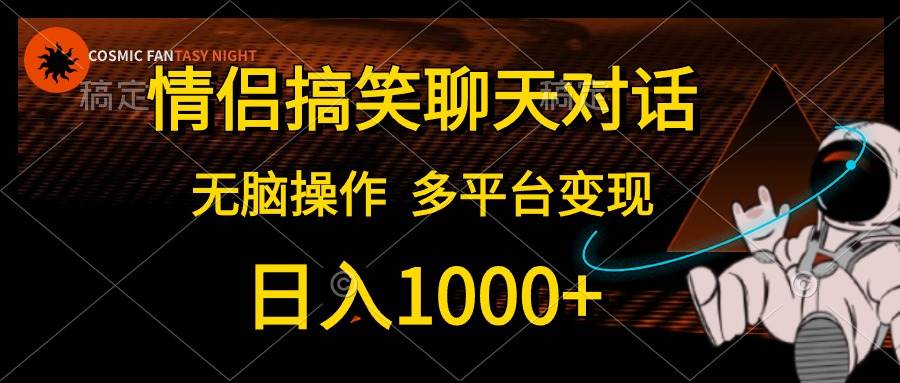 情侣搞笑聊天对话，日入1000+,无脑操作，多平台变现-知联副业