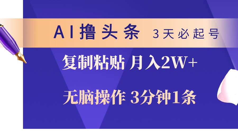 AI撸头条3天必起号，无脑操作3分钟1条，复制粘贴轻松月入2W+-知联副业