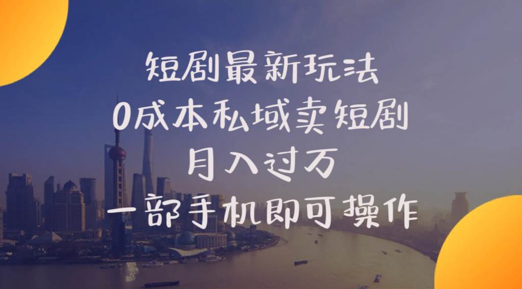 短剧最新玩法    0成本私域卖短剧     月入过万     一部手机即可操作-知联副业