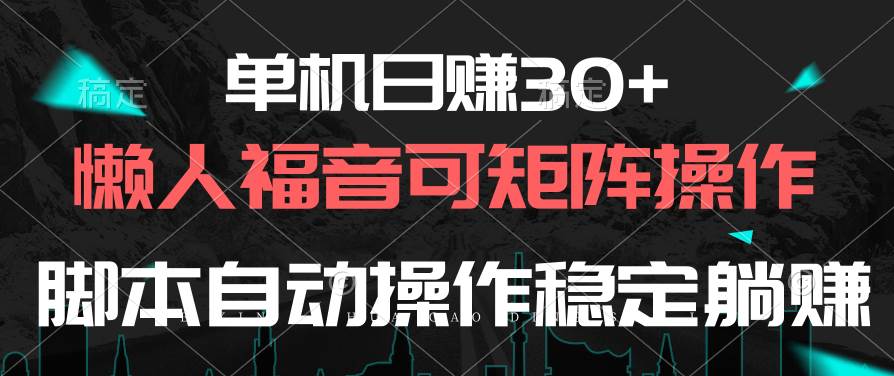 单机日赚30+，懒人福音可矩阵，脚本自动操作稳定躺赚-知联副业
