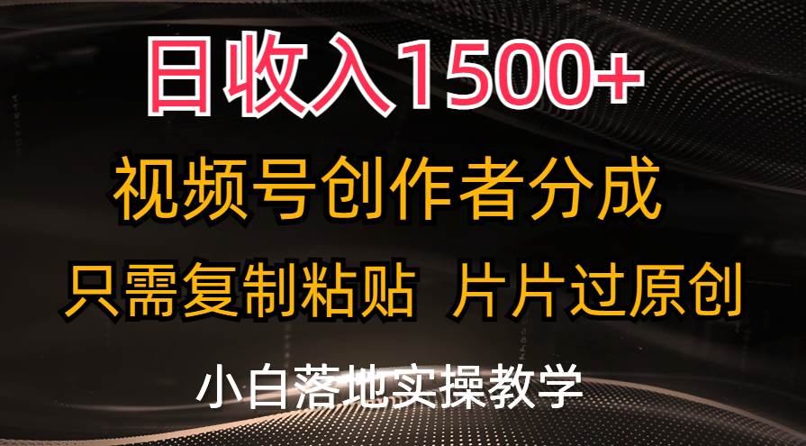 日收入1500+，视频号创作者分成，只需复制粘贴，片片过原创，小白也可…-知联副业