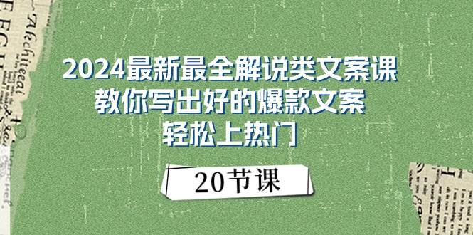 2024最新最全解说类文案课：教你写出好的爆款文案，轻松上热门（20节）-知联副业