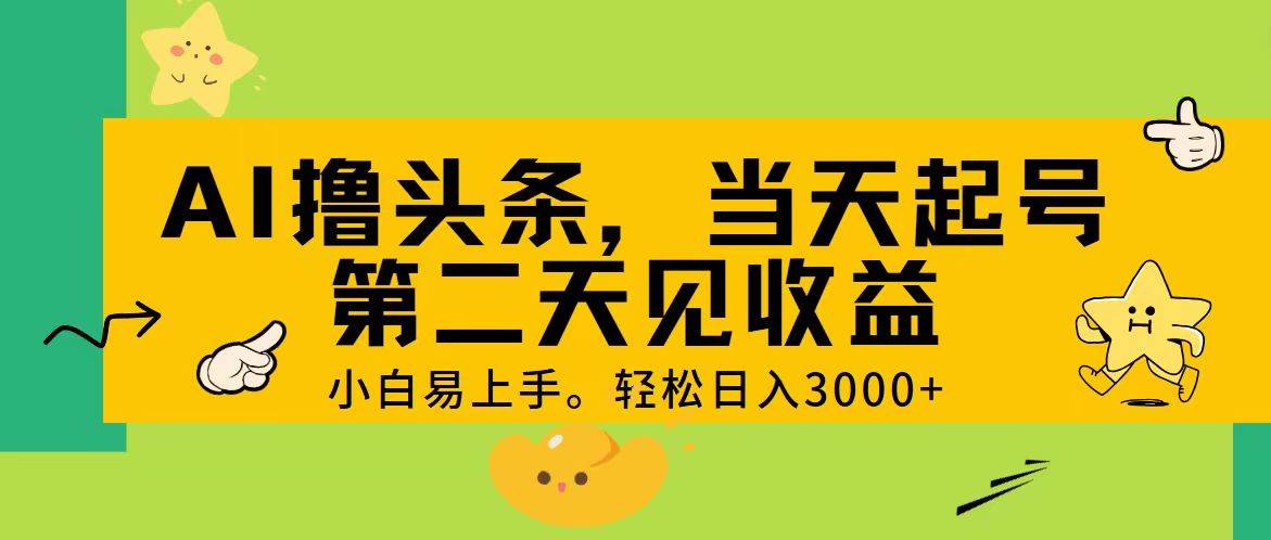 AI撸头条，轻松日入3000+，当天起号，第二天见收益。-知联副业
