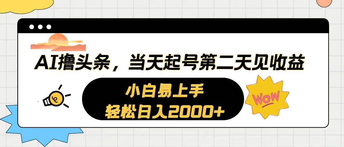 AI撸头条，当天起号，第二天见收益。轻松日入2000+-知联副业