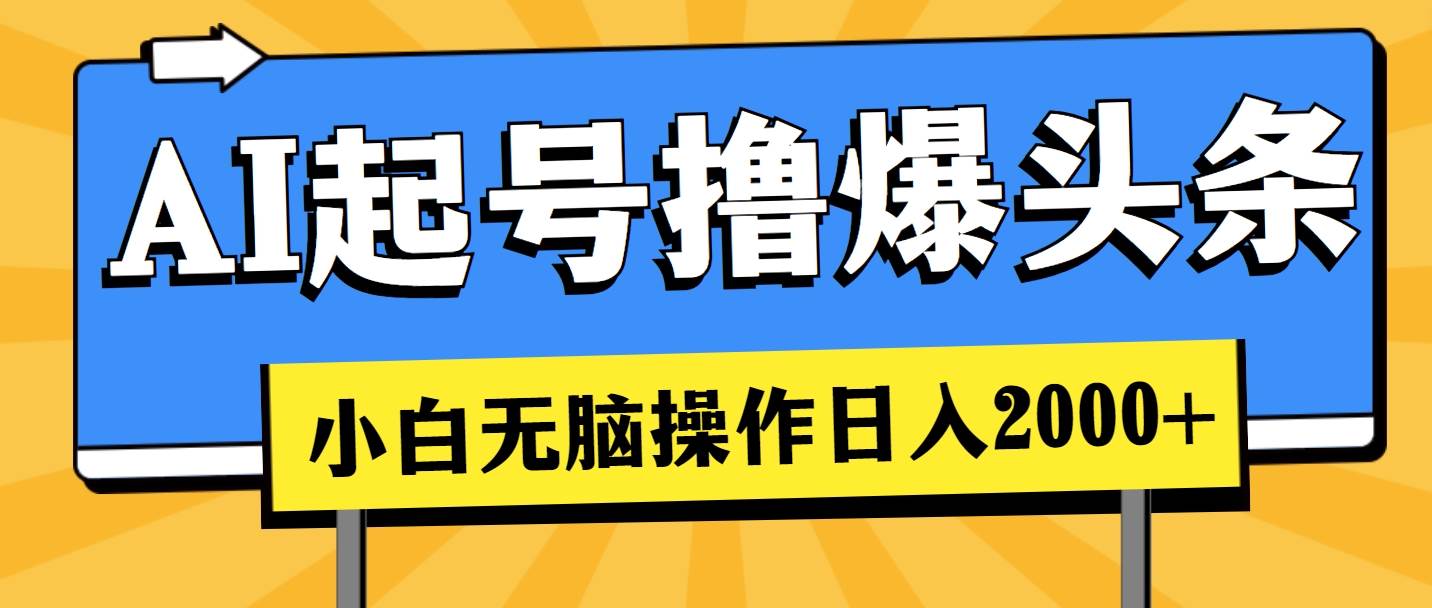 AI起号撸爆头条，小白也能操作，日入2000+-知联副业